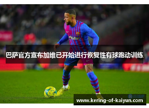 巴萨官方宣布加维已开始进行恢复性有球跑动训练