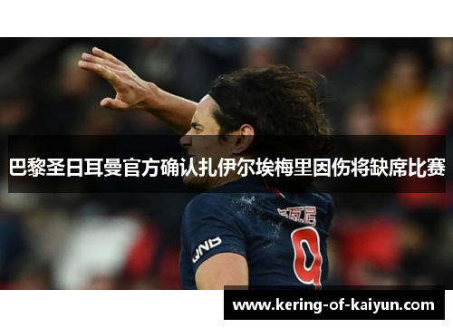 巴黎圣日耳曼官方确认扎伊尔埃梅里因伤将缺席比赛 巴黎圣日耳曼官方确认扎伊尔埃梅里因伤将缺席比赛